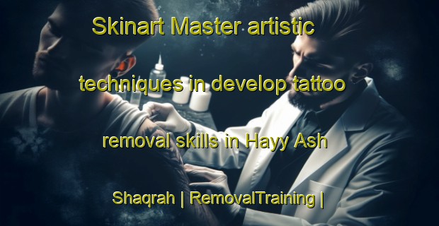 Skinart Master artistic techniques in develop tattoo removal skills in Hayy Ash Shaqrah | RemovalTraining | RemovalClasses | SkinartTraining-State of Palestine
